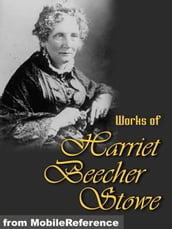 Works Of Harriet Beecher Stowe: (40+ Works) Includes Uncle Tom