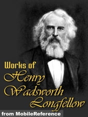 Works Of Henry Wadsworth Longfellow: (100+ Works) Includes The Song Of Hiawatha, Evangeline, Translation Of Dante s The Divine Comedy, And More. (Mobi Collected Works)