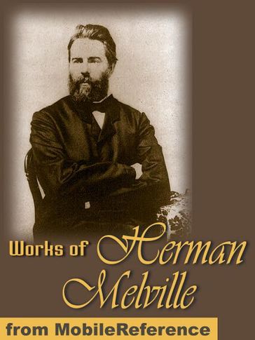 Works Of Herman Melville: (100+ Works) Includes Moby Dick, Omoo, Billy Budd, Sailor, The Piazza Tales And More (Mobi Collected Works) - Herman Melville