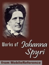 Works Of Johanna Spyri. Illustrated.: Heidi, Cornelli, Veronica, Mazli, Erick And Sally, Gritli