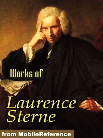 Works Of Laurence Sterne: The Life And Opinions Of Tristram Shandy, Gentleman, A Sentimental Journey Through France And Italy, A Political Romance, Journey To Eliza And Various Letters (Mobi Collected Works) - Laurence Sterne