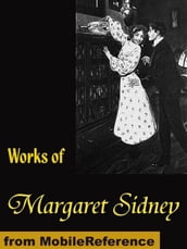 Works Of Margaret Sidney: Five Little Peppers, Caryl s Plum And Poetry (Mobi Collected Works)