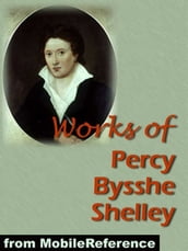 Works Of Percy Bysshe Shelley: Includes Adonais, Daemon Of The World, Peter Bell The Third, The Witch Of Atlas, A Defence Of Poetry, And 3 Complete Volumes Of Works (Mobi Collected Works)