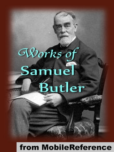 Works Of Samuel Butler: Includes Erewhon, Erewhon Revisited, The Way Of All Flesh, The Fair Haven, The Iliad And The Odyssey (As Translator) And More (Mobi Collected Works) - Samuel Butler