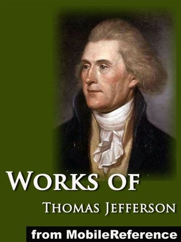 Works Of Thomas Jefferson: The Jefferson Bible, Autobiography, Inaugural Addresses, State Of The Union Addresses, Memoir, Correspondence, And Miscellanies And The Writings Of Thomas Jefferson Vol. 6 (Illustrated) (Mobi Collected Works) - Thomas Jefferson