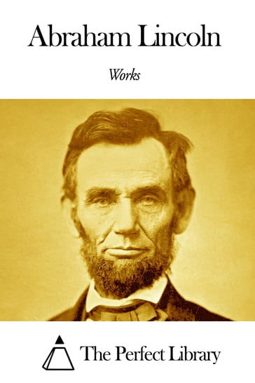 Works of Abraham Lincoln - Abraham Lincoln