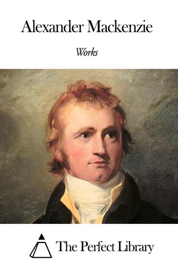 Works of Alexander Mackenzie - Alexander Mackenzie