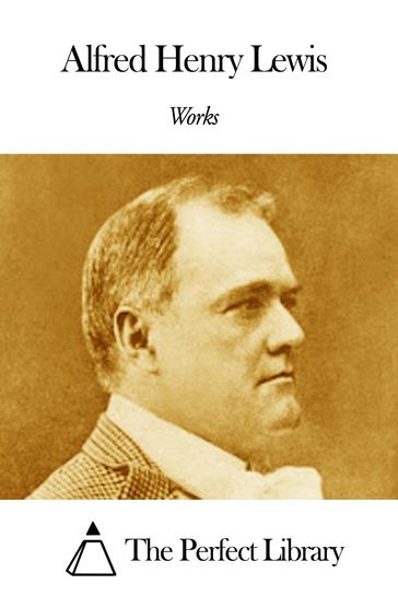 Works of Alfred Henry Lewis - Alfred Henry Lewis