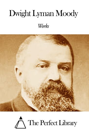 Works of Dwight Lyman Moody - Dwight Lyman Moody