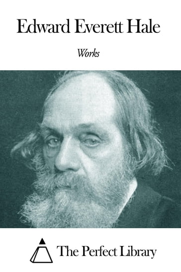 Works of Edward Everett Hale - Edward Everett Hale