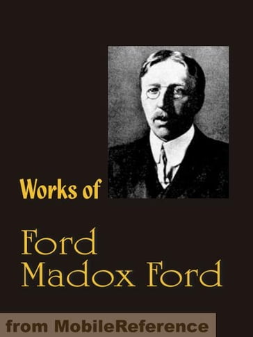 Works of Ford Madox Ford: The Good Soldier, The Fifth Queen, The Inheritors, Privy Seal and more (Mobi Collected Works) - Madox Ford Ford