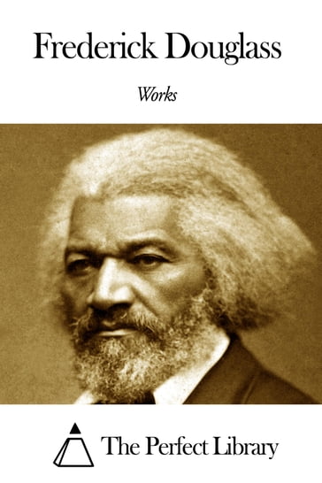 Works of Frederick Douglass - Frederick Douglass