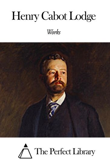 Works of Henry Cabot Lodge - Henry Cabot Lodge