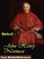 Works of John Henry Newman: Apologia Pro Vita Sua, Loss and Gain, The Idea of a University Defined and Illustrated, Callista (Mobi Collected Works)
