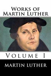 Works of Martin Luther - Volume I