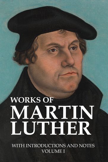 Works of Martin Luther, with Introductions and Notes (Volume I) - Martin Luther