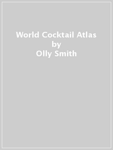 World Cocktail Atlas - Olly Smith