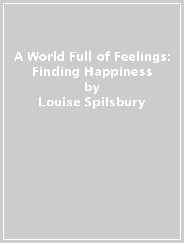 A World Full of Feelings: Finding Happiness - Louise Spilsbury