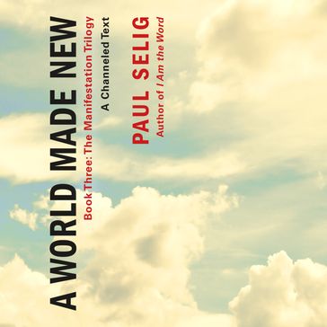 A World Made New: A Channeled Text - Paul Selig
