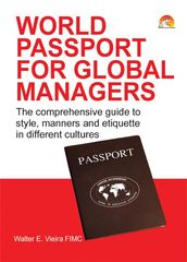 World Passport for Global Managers - The comprehensive guide to style, manners and etiquette in different cultures