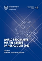 World Programme for the Census of Agriculture 2020, Volume I: Programme, Concepts and Definitions
