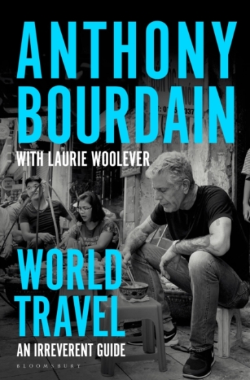 World Travel - Anthony Bourdain - Laurie Woolever