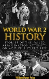 World War 2 History: Stories of the Failed Assassination Attempts on Adolf Hitler s Life