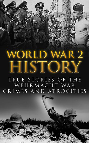 World War 2 History: True Stories of the Wehrmacht War Crimes and Atrocities - Cyrus J. Zachary