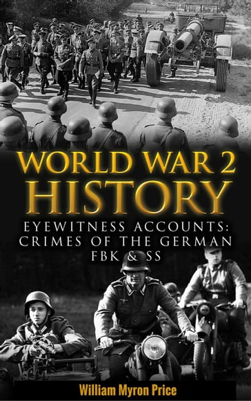 World War 2 History: Eyewitness Accounts: Crimes Of The German FBK & SS - William Myron Price