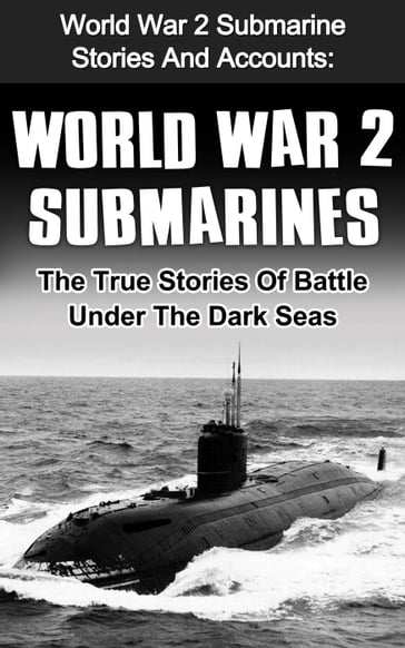 World War 2 Submarines: World War 2 Submarine Stories And Accounts: The True Stories Of Battle Under The Dark Seas - Cyrus J. Zachary