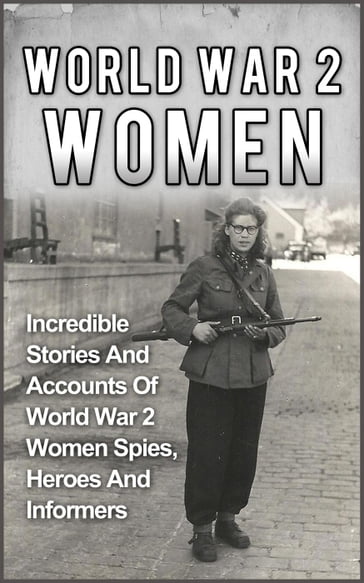 World War 2 Women: Incredible Stories And Accounts Of World War 2 Women Spies, Heroes And Informers - Cyrus J. Zachary