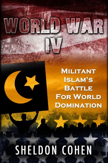 World War IV: Militant Islam's Battle For World Domination - Sheldon Cohen
