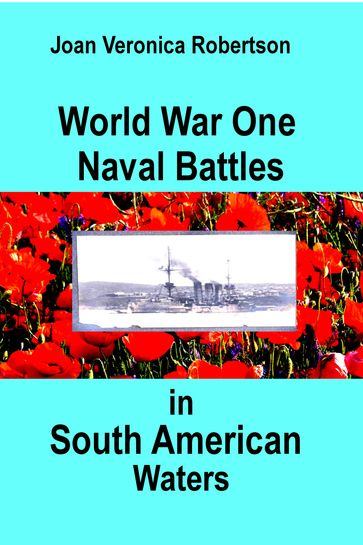 World War One Naval Battles in South American Waters - Joan Veronica Robertson