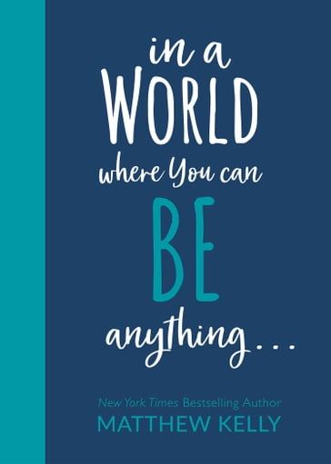 In A World Where You Can Be Anything... - Matthew Kelly
