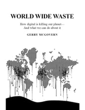 World Wide Waste: How Digital Is Killing Our Planetand What We Can Do About It