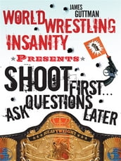 World Wrestling Insanity Presents: Shoot First ... Ask Questions Later