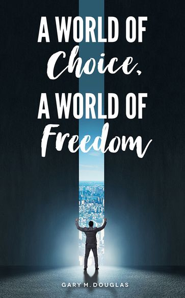 A World of Choice, A World of Freedom - Gary M. Douglas