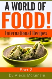 A World of Food: International Recipes... Part 2