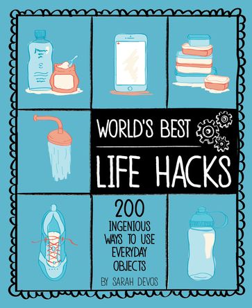 World's Best Life Hacks - Sarah Devos