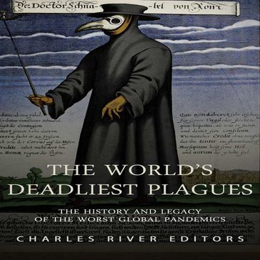 World's Deadliest Plagues, The: The History and Legacy of the Worst Global Pandemics - Charles River Editors