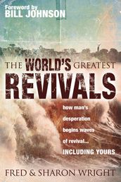 World s Greatest Revivals: how man s desperation begins waves of revival... INCLUDING YOURS
