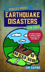 World s Worst Earthquake Disasters for Kids (An Encyclopedia of World s Worst Disasters for Kids Book 2)
