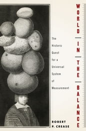 World in the Balance: The Historic Quest for an Absolute System of Measurement