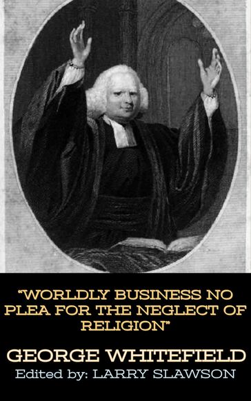 Worldly Business No Plea for the Neglect of Religion - George Whitefield - Larry Slawson