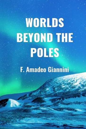 Worlds Beyond the Poles - F. Amadeo Giannini