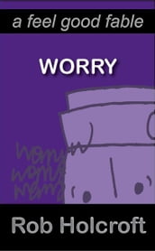 Worry (A Feel Good Fable)