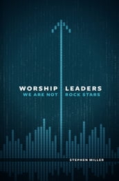 Worship Leaders, We Are Not Rock Stars