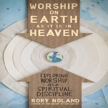 Worship on Earth as It Is in Heaven - Rory Noland
