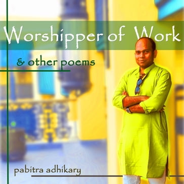 Worshippers of Work and Other Poems, The - Pabitra Adhikary