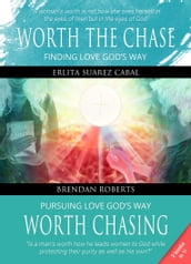 Worth the Chase: Finding Love God s Way (A Woman s Perspective) and Worth Chasing: Pursuing Love God s Way (A Man s Perspective)